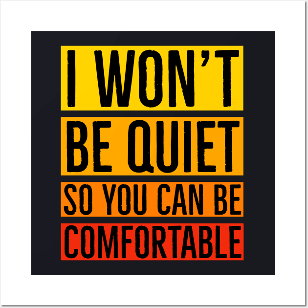 I Won't Be Quiet So You Can Be Comfortable Wall Art by Suzhi Q